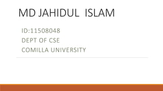 MD JAHIDUL ISLAM
ID:11508048
DEPT OF CSE
COMILLA UNIVERSITY
 