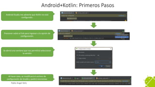 Pablo Angel Veliz
Android+Kotlin: Primeros Pasos
Android Studio me advierte que Kotlin no está
configurado.
Presionar sobr...