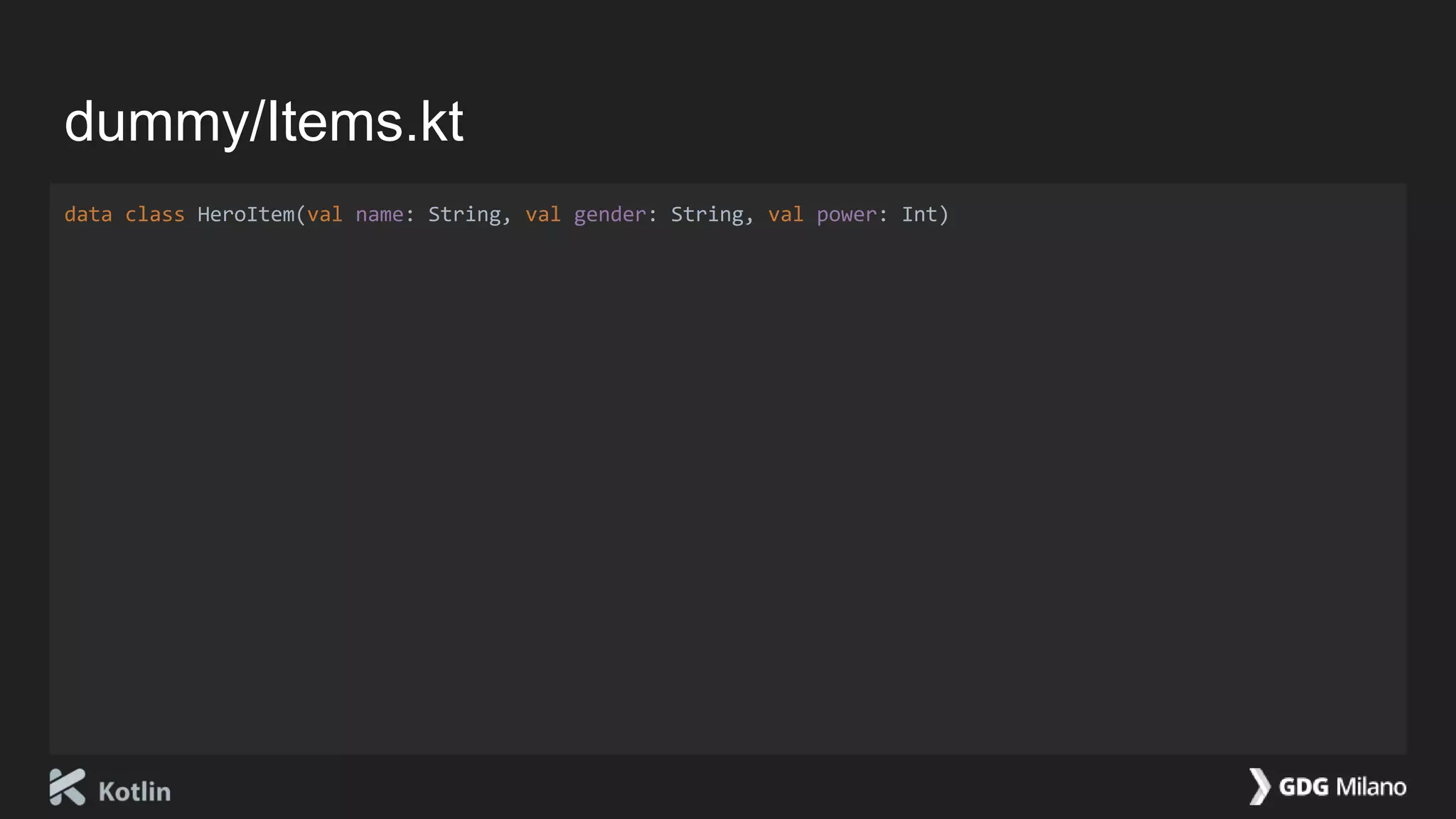 dummy/Items.kt
data class HeroItem(val name: String, val gender: String, val power: Int)
 