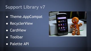 Support Library v7
● Theme.AppCompat
● RecyclerView
● CardView
● Toolbar
● Palette API
 