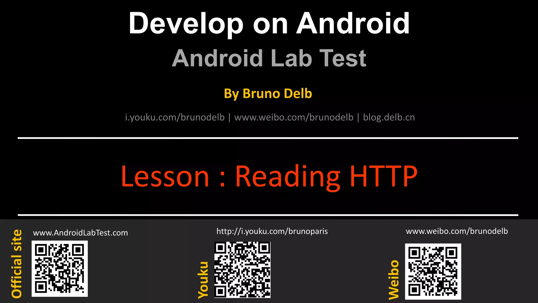 Develop on Android Android Lab Test www.AndroidLabTest.com Youku By Bruno Delb www.weibo.com/brunodelb i.youku.com/brunodelb | www.weibo.com/brunodelb | blog.delb.cn http://i.youku.com/brunoparis Weibo Officialsite Lesson : Reading HTTP 