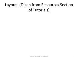 Layouts (Taken from Resources Section
of Tutorials)
7Vibrant Technology & Computers
 