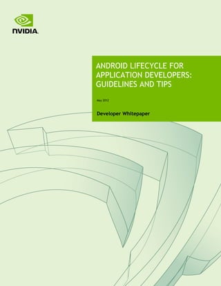 May 2012
Developer Whitepaper
ANDROID LIFECYCLE FOR
APPLICATION DEVELOPERS:
GUIDELINES AND TIPS
 