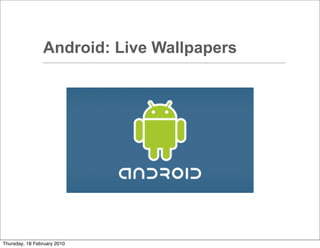 Android: Live Wallpapers




Thursday, 18 February 2010
 