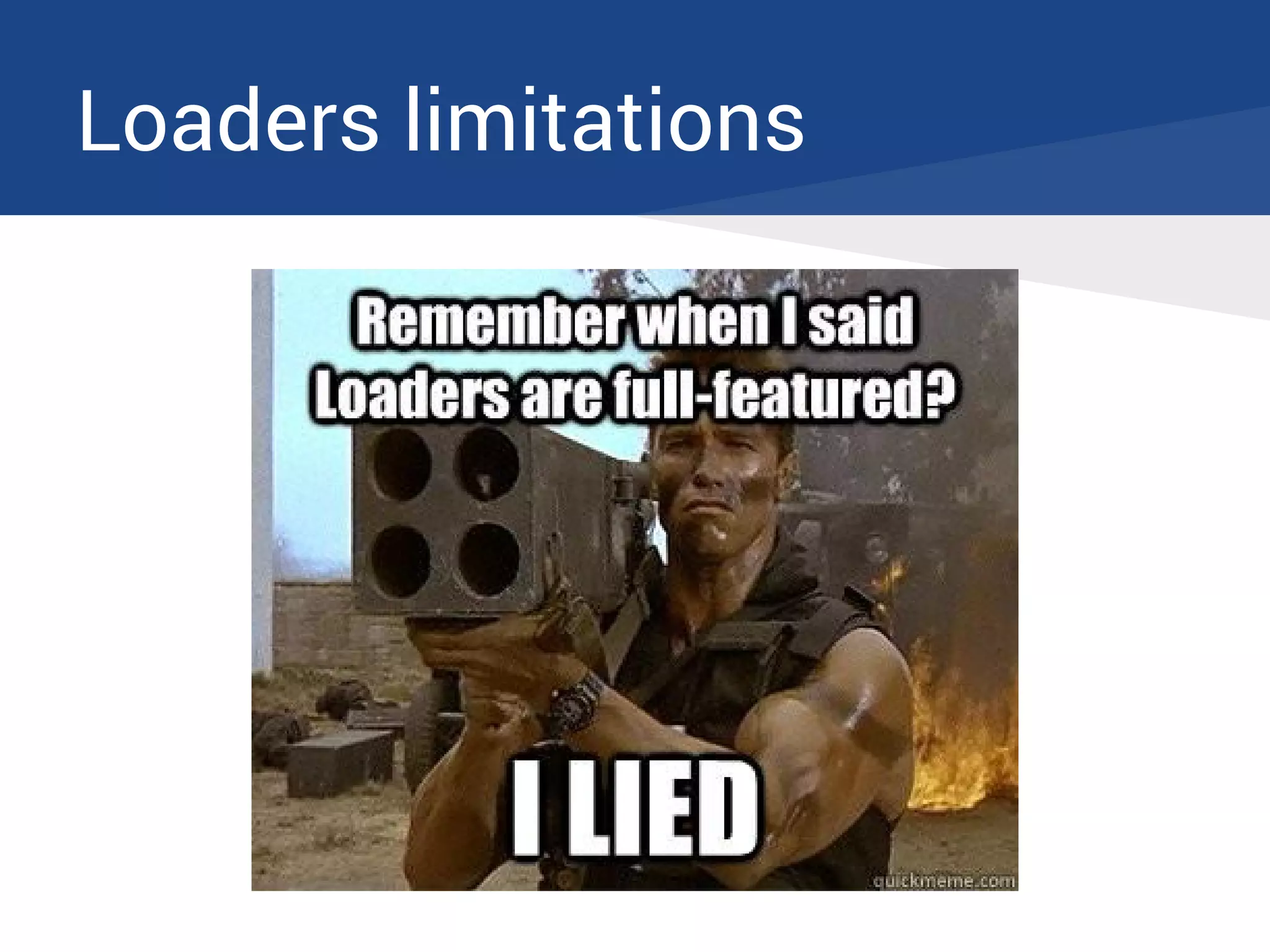 Loaders limitations
 