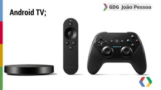 Android TV; 
 