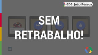 SEM 
RETRABALHO! 
 