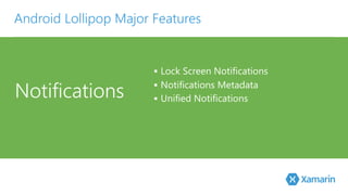 Notifications
§  Lock Screen Notifications
§  Notifications Metadata 
§  Unified Notifications
Android Lollipop Major Features
 