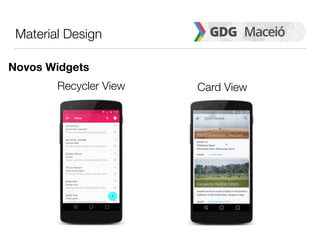 Material Design
Novos Widgets
Recycler View Card View
 