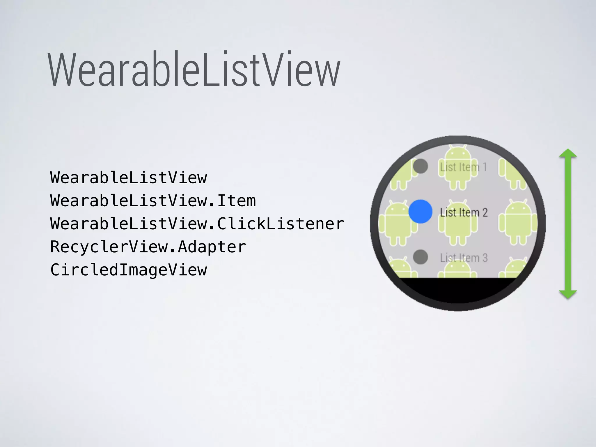 WearableListView 
WearableListView 
WearableListView.Item 
WearableListView.ClickListener 
RecyclerView.Adapter 
CircledImageView 
 