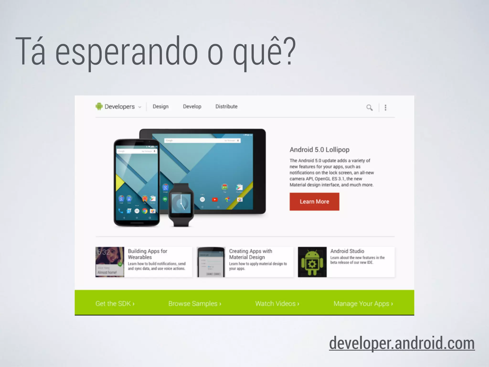 Tá esperando o quê? 
developer.android.com 
 