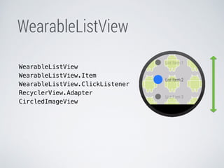 WearableListView 
WearableListView 
WearableListView.Item 
WearableListView.ClickListener 
RecyclerView.Adapter 
CircledImageView 
 