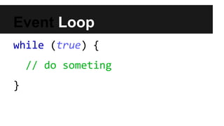 Event Loop
while (true) {
// do someting
}
 