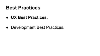 Best Practices
 UX Best Practices.
 Development Best Practices.
 