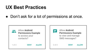 UX Best Practices
 Dont ask for a lot of permissions at once.
 