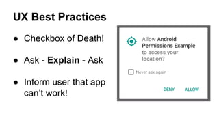UX Best Practices
 Checkbox of Death!
 Ask - Explain - Ask
 Inform user that app
cant work!
 