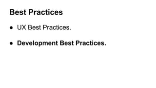 Best Practices
 UX Best Practices.
 Development Best Practices.
 