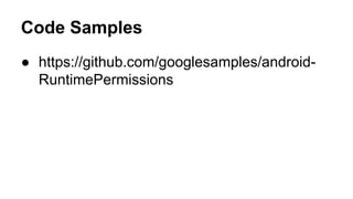 Code Samples
 https://github.com/googlesamples/android-
RuntimePermissions
 
