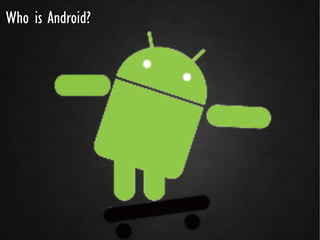 Who is Android?
 