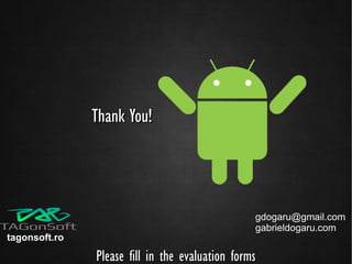 Thank You!




                                                 gdogaru@gmail.com
                                                 gabrieldogaru.com
tagonsoft.ro

               Please fill in the evaluation forms
 