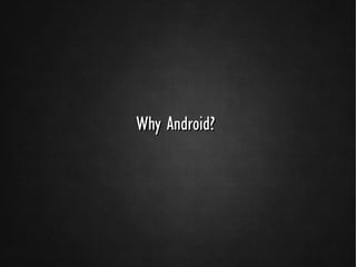 Why Android?
 