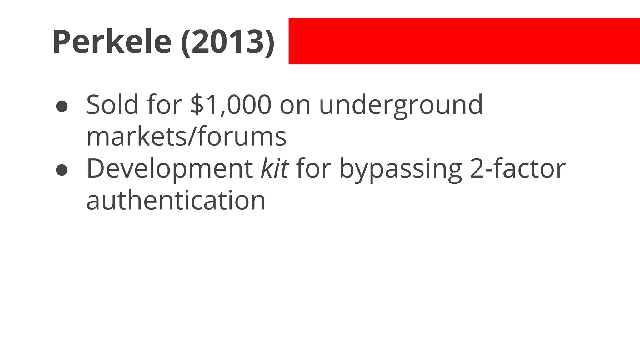 Perkele (2013)
● Sold for $1,000 on underground
markets/forums
● Development kit for bypassing 2-factor
authentication

 