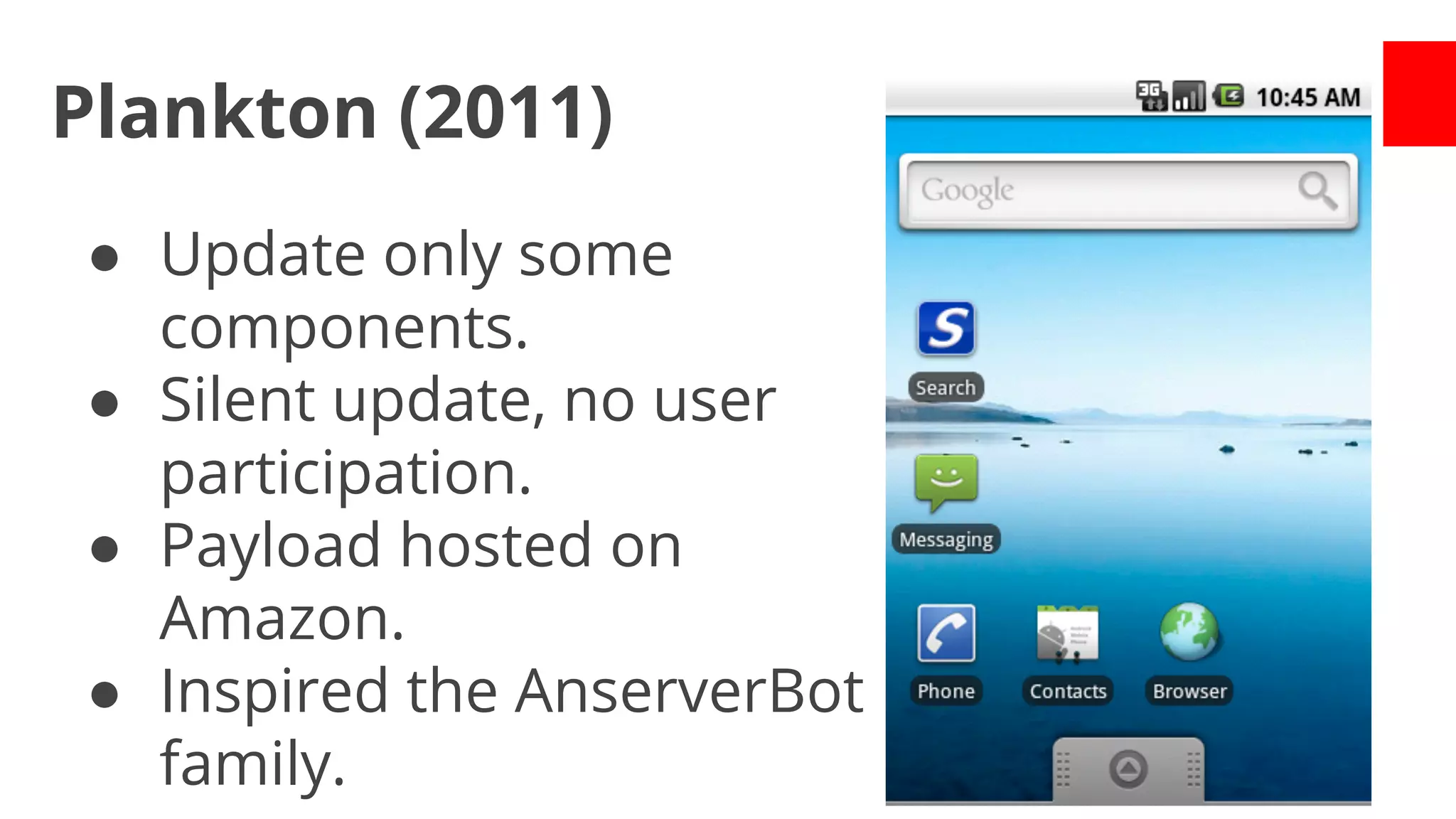Plankton (2011)
● Update only some
components.
● Silent update, no user
participation.
● Payload hosted on
Amazon.
● Inspired the AnserverBot
family.

 