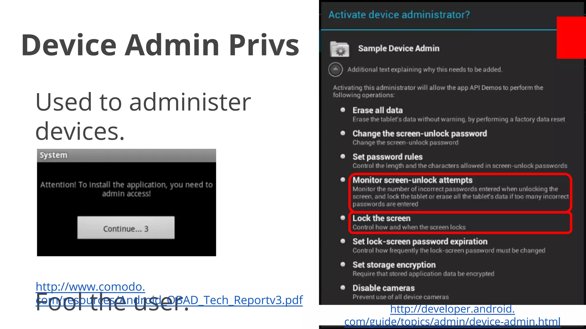 Device Admin Privs
Used to administer
devices.

http://www.comodo.
com/resources/Android_OBAD_Tech_Reportv3.pdf

Fool the user.

http://developer.android.
com/guide/topics/admin/device-admin.html

 