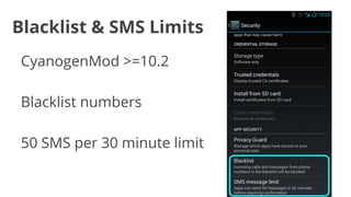Blacklist & SMS Limits
CyanogenMod >=10.2
Blacklist numbers
50 SMS per 30 minute limit

 