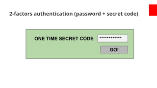 2-factors authentication (password + secret code)

ONE TIME SECRET CODE

************
GO!

 