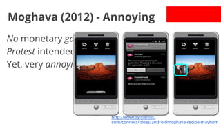 Moghava (2012) - Annoying
No monetary gain.
Protest intended.
Yet, very annoying.

http://www.symantec.
com/connect/blogs/androidmoghava-recipe-mayhem

 