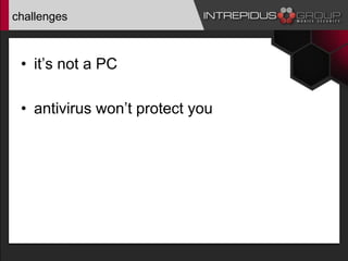 challenges
• it’s not a PC
• antivirus won’t protect you
 