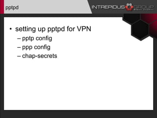 pptpd
• setting up pptpd for VPN
– pptp config
– ppp config
– chap-secrets
 