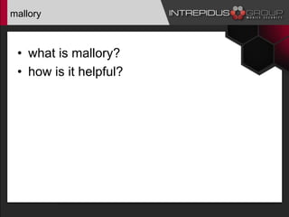 mallory
• what is mallory?
• how is it helpful?
 