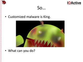 So…
• Customized malware is King.
• What can you do?
 
