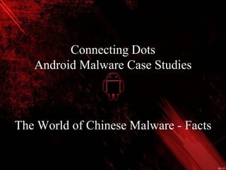 35
Connecting Dots
Android Malware Case Studies
The World of Chinese Malware - Facts
 