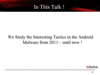 4
In This Talk !
We Study the Interesting Tactics in the Android
Malware from 2011 – until now !
 