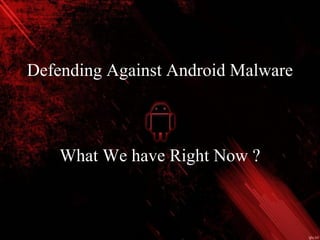 46
Defending Against Android Malware
What We have Right Now ?
 
