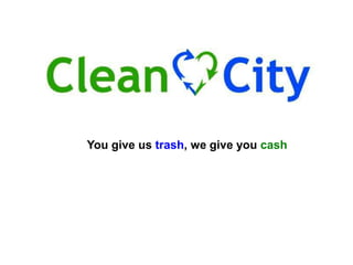 You give us trash, we give you cash
 