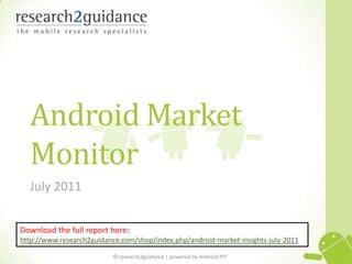 Android Market Monitor July 2011 Download thefullreporthere: http://www.research2guidance.com/shop/index.php/android-market-insights-july-2011 