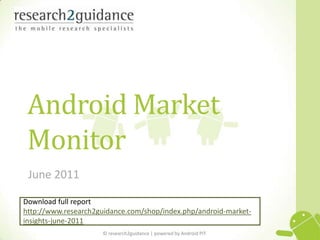 Android Market Monitor June 2011 Download full report http://www.research2guidance.com/shop/index.php/android-market-insights-june-2011 