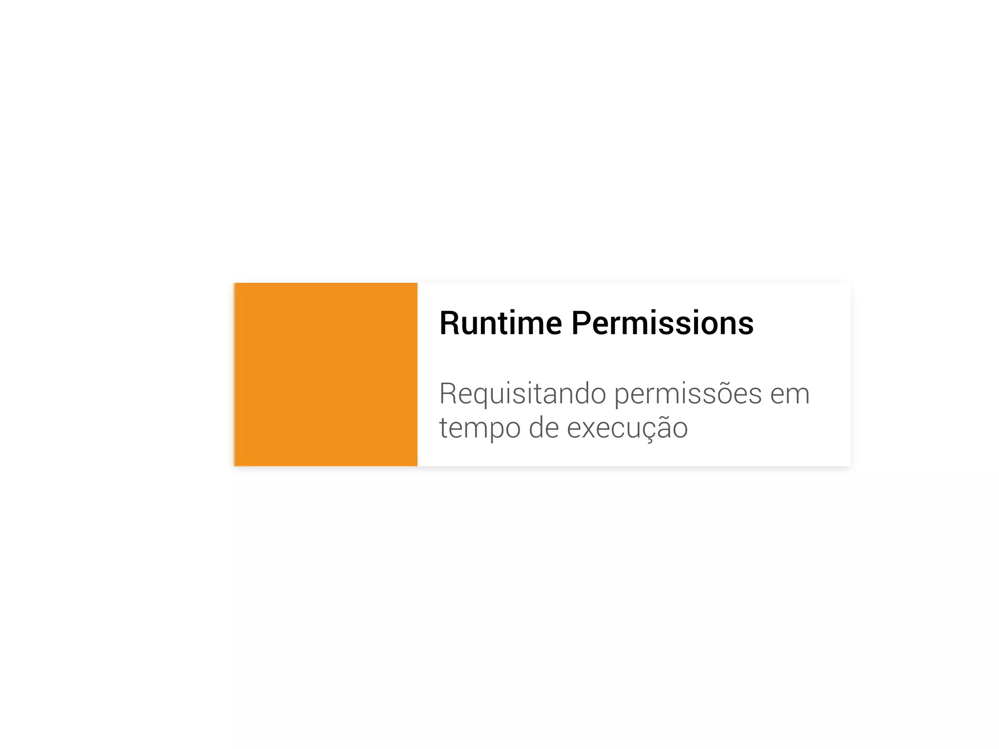 Runtime Permissions
Requisitando permissões em
tempo de execução
 