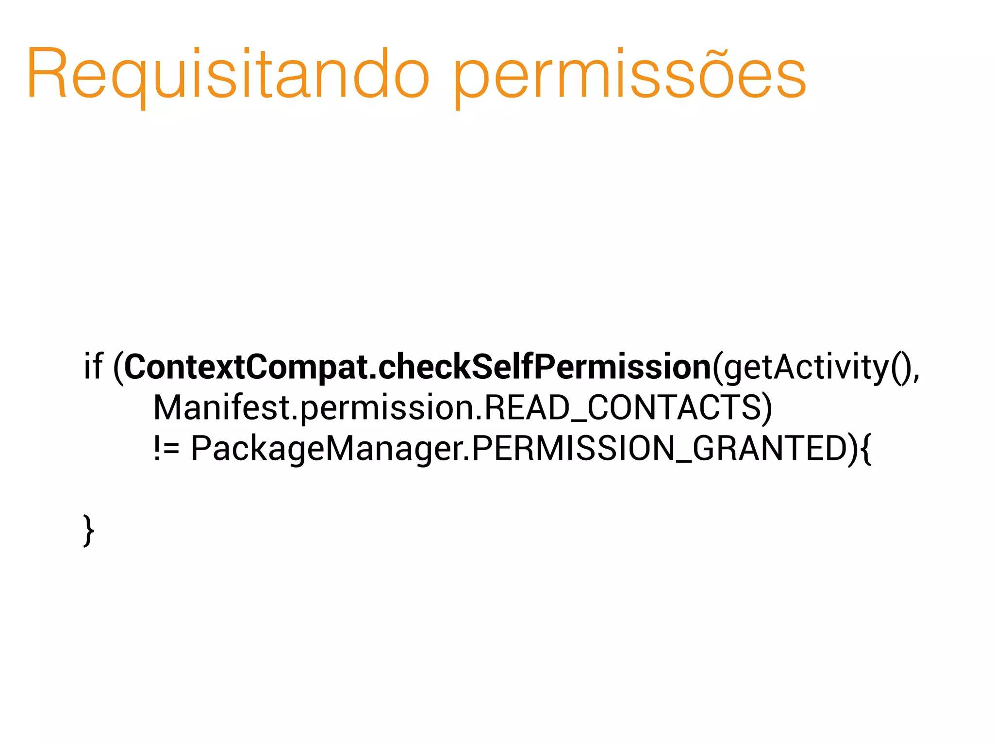 Requisitando permissões
if (ContextCompat.checkSelfPermission(getActivity(),
Manifest.permission.READ_CONTACTS)
!= PackageManager.PERMISSION_GRANTED){
}
 