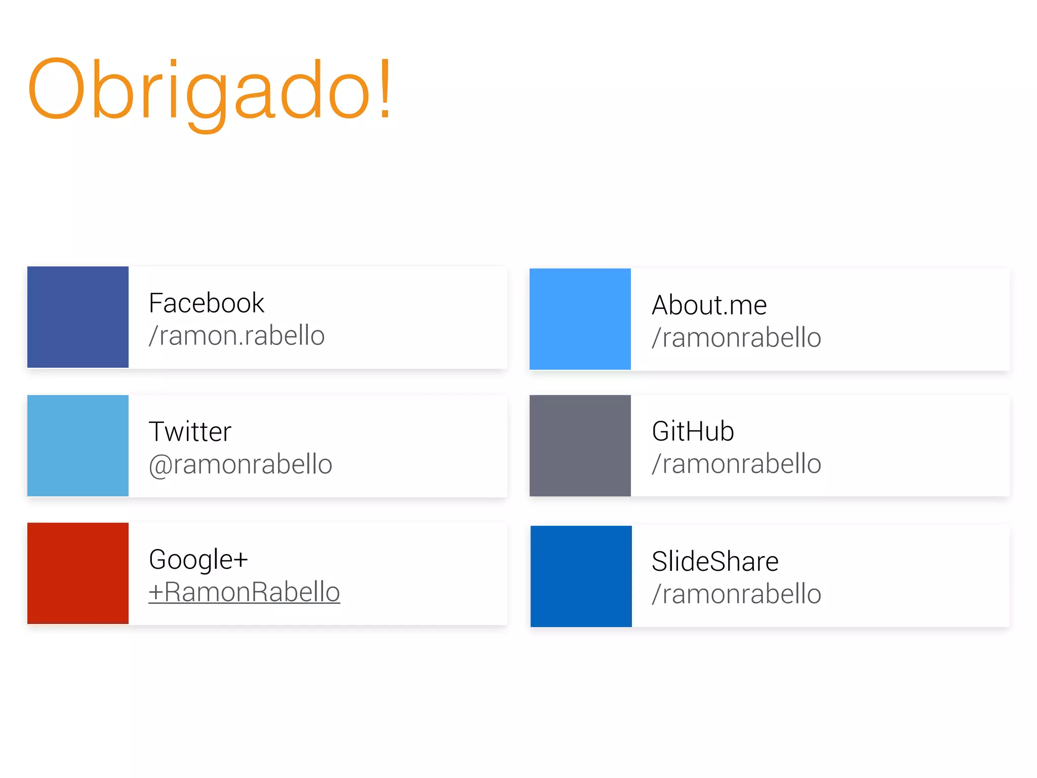 Obrigado!
Facebook
/ramon.rabello
Twitter
@ramonrabello
Google+
+RamonRabello
About.me
/ramonrabello
GitHub
/ramonrabello
SlideShare
/ramonrabello
 