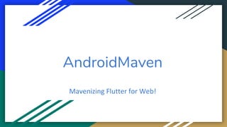 AndroidMaven
Mavenizing Flutter for Web!
 