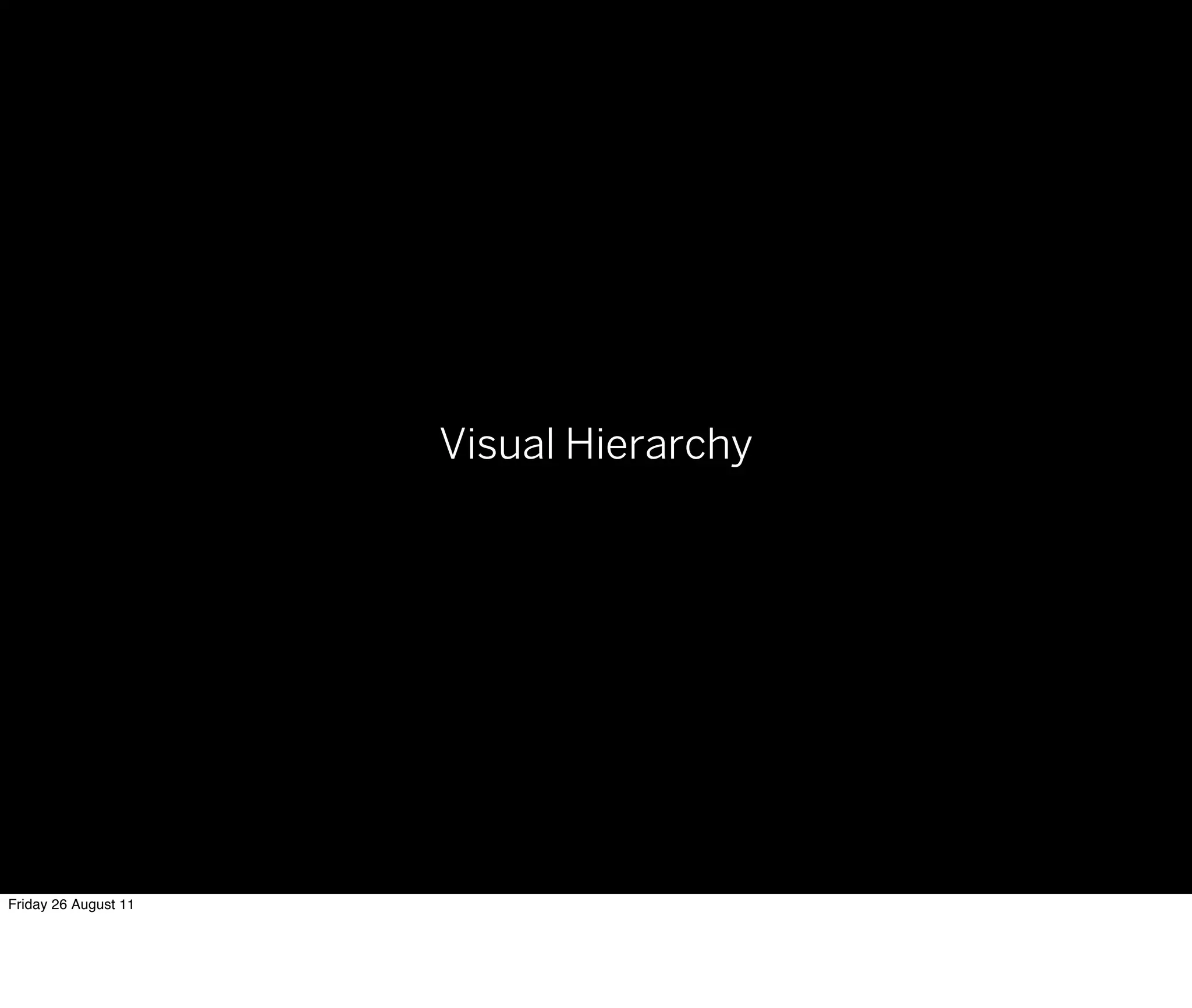 Visual Hierarchy




Friday 26 August 11
 
