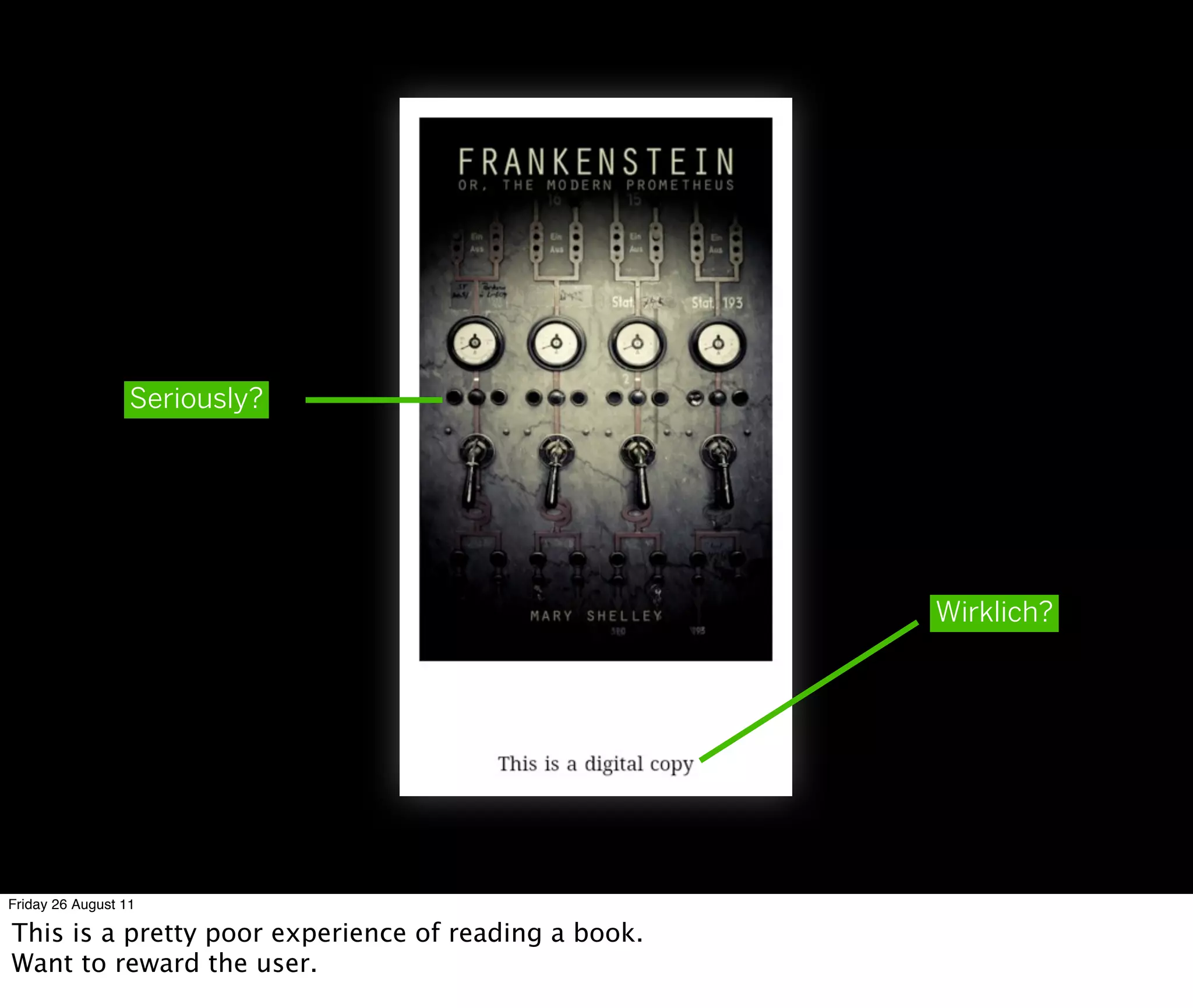 Seriously?




                                                      Wirklich?




Friday 26 August 11

This is a pretty poor experience of reading a book.
Want to reward the user.
 