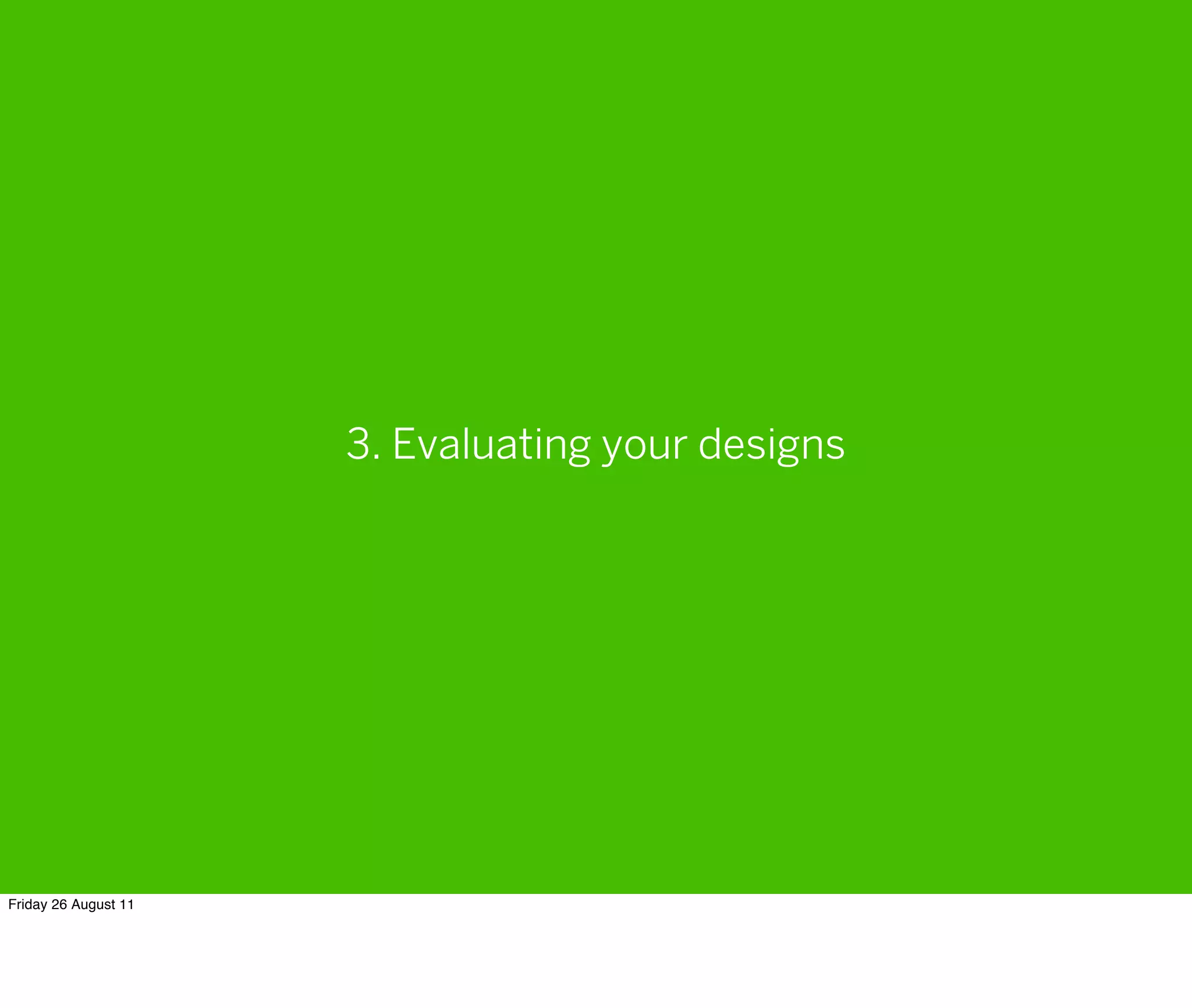 3. Evaluating your designs




Friday 26 August 11
 