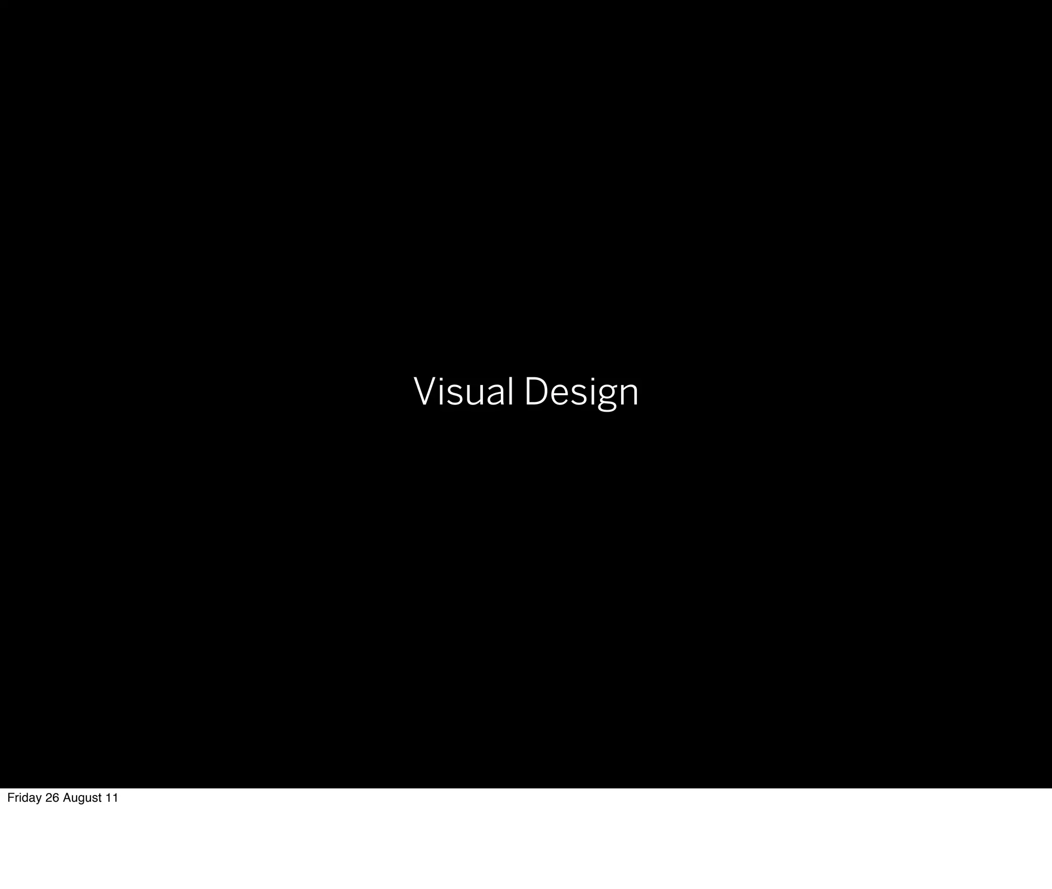 Visual Design




Friday 26 August 11
 