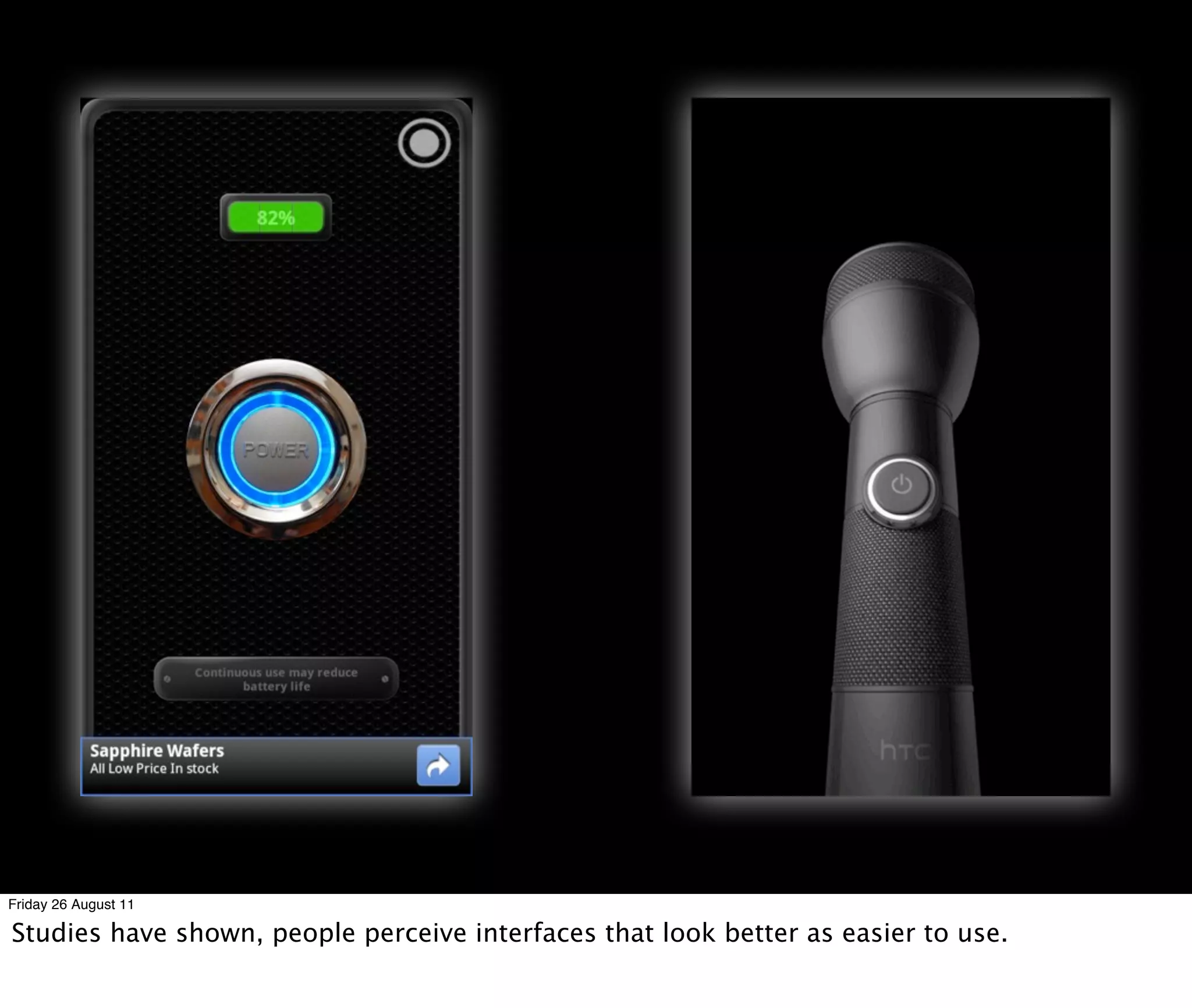 Friday 26 August 11

Studies have shown, people perceive interfaces that look better as easier to use.
 